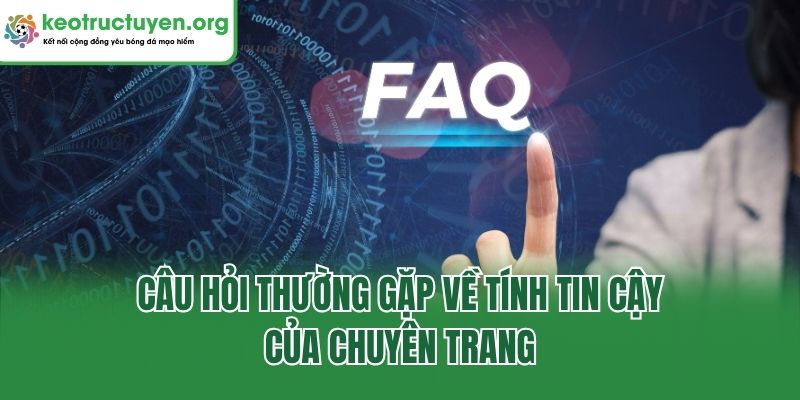 Giải Đáp 11+ Câu Hỏi Thường Gặp Nhất Tại Keonhacai5 2026 Câu hỏi thường gặp về tính tin cậy của chuyên trang