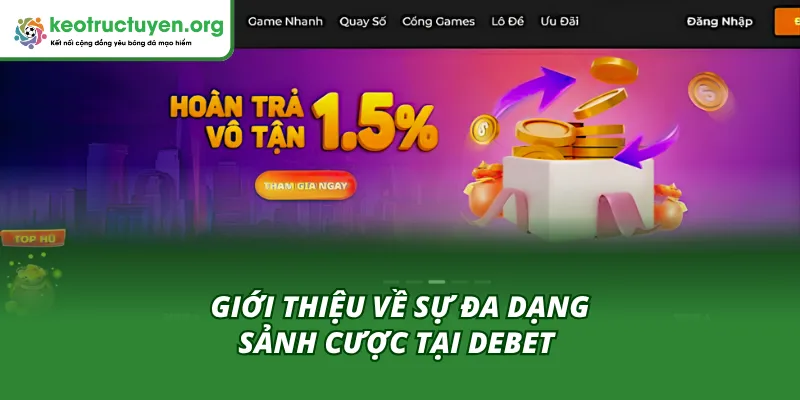 Debet Đa Dạng Sảnh Cược – Trải Nghiệm Lựa Chọn Không Giới Hạn Khám phá hệ sinh thái giải trí đa dạng tại Debet