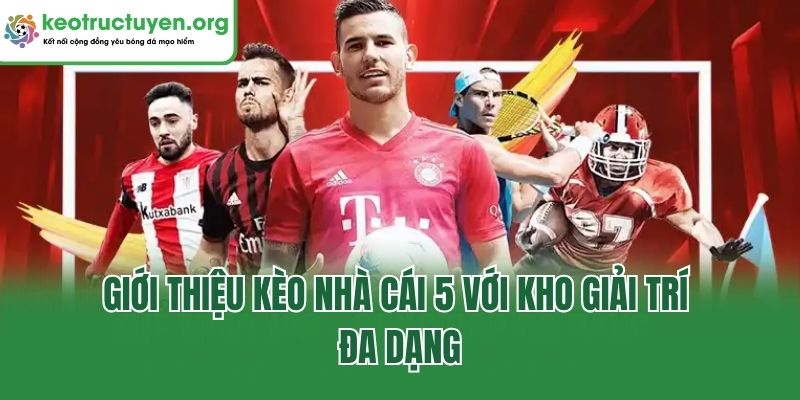Giới Thiệu Kèo Nhà Cái 5 - Lựa Chọn Đẳng Cấp, Chất Lượng Giới thiệu kèo nhà cái 5 với kho giải trí đa dạng