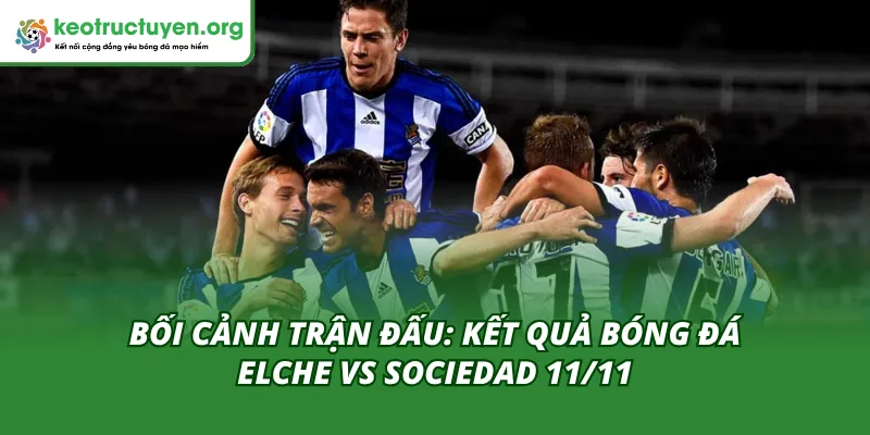 Kết Quả Bóng Đá Elche vs Sociedad 11/11: Sociedad Thắng 2-1 Mở đầu phần Kết quả bóng đá Elche vs Sociedad 11/11