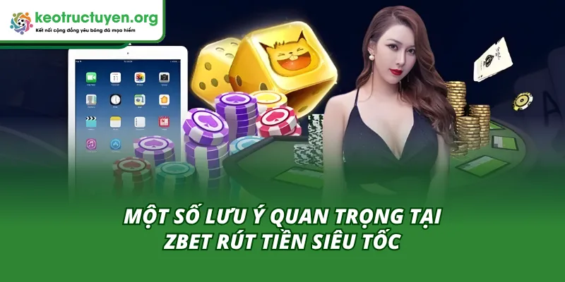 Zbet Rút Tiền Siêu Tốc Tiết Kiệm Thời Gian Cực Hiệu Quả Bỏ túi lưu ý khi rút tiền tại nhà cái Zbet