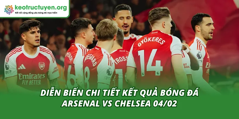 Kết Quả Bóng Đá Arsenal vs Chelsea 04/02 - Phân Tích Sâu Diễn biến của trận đấu trước kết quả bóng đá Arsenal vs Chelsea 04/02