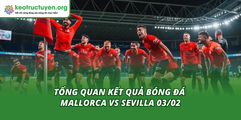 Kết Quả Bóng Đá Mallorca Vs Sevilla 03/02 – Chủ Nhà Bùng Nổ Mallorca hủy diệt đối thủ Sevilla với tỷ số đậm sâu