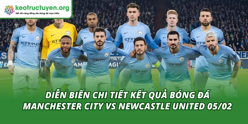 Kết Quả Bóng Đá Manchester City vs Newcastle United 05/02 Diễn biến của kết quả bóng đá Manchester City vs Newcastle United 05/02