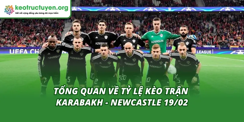 Soi tỷ lệ kèo trận Karabakh - Newcastle 19/02 mới nhất Cái nhìn tổng quan về tỷ lệ kèo trận Karabakh - Newcastle 19/02