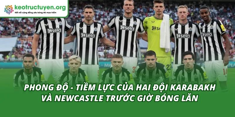 Soi tỷ lệ kèo trận Karabakh - Newcastle 19/02 mới nhất Phong độ của hai đội Karabakh và Newcastle trước trận ngày 19/02
