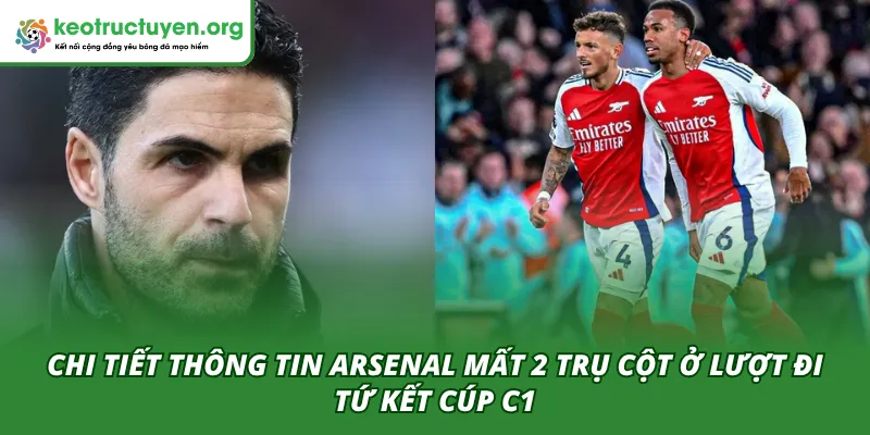 Arsenal Mất 2 Trụ Cột Ở Lượt Đi Tứ Kết Cúp C1: Bài Toán Khó Thông tin việc Arsenal bị mất 2 trụ cột ở lượt đi tứ kết Cúp C1