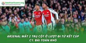 Arsenal Mất 2 Trụ Cột Ở Lượt Đi Tứ Kết Cúp C1: Bài Toán Khó Arsenal mất 2 trụ cột ở lượt đi tứ kết Cúp C1