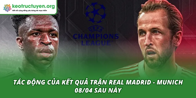 Kết Quả Bóng Đá Real Madrid - Munich 08/04: Bản Lĩnh Nhà Vua Tác động của kết quả trận Real Madrid - Munich 08/04