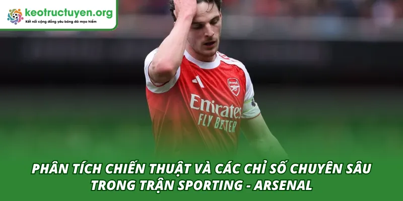 Kết Quả Bóng Đá Sporting - Arsenal 08/04 – Pháo Thủ Lên Nòng Phân tích chuyên sâu chiến thuật và chỉ số sau trận Sporting - Arsenal 08/04