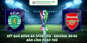 Kết Quả Bóng Đá Sporting - Arsenal 09/04: Bản Lĩnh Pháo Thủ Kết quả bóng đá Sporting - Arsenal 09/04