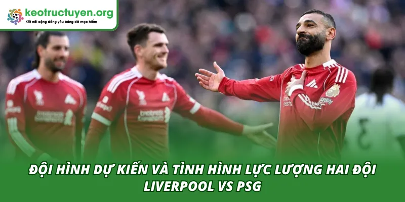 Tỷ Lệ Kèo Trận Liverpool VS PSG 15/04 – Góc Nhìn Chuyên Gia Đội hình ra sân dự kiến và tình hình của hai đội trong trận Liverpool VS PSG 15/04