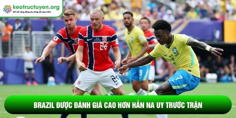 Tỷ lệ kèo trận Brazil vs Na Uy 06/07 - Cơn địa chấn từ Viking Brazil được đánh giá cao hơn hẳn Na Uy trước trận