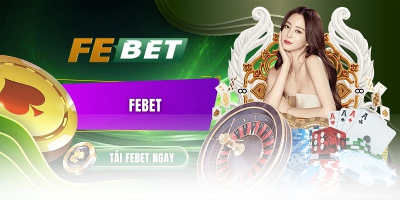 ⚽ FEBET – NHÀ CÁI THỂ THAO UY TÍN, XANH CHÍN, NẠP RÚT PHÚT MỐT febet