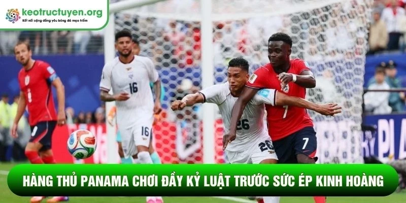 Hàng thủ Panama chơi đầy kỷ luật trước sức ép kinh hoàng