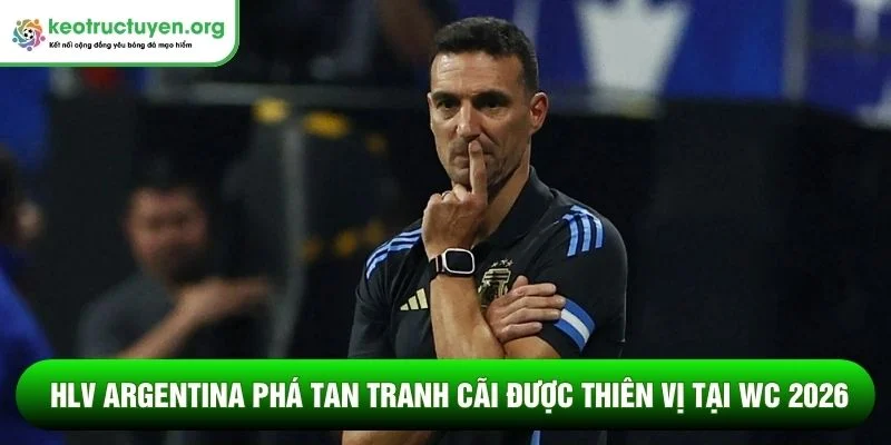 HLV Argentina phá tan tranh cãi