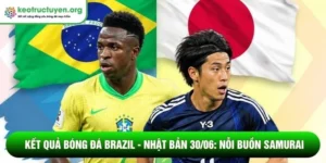 Kết quả bóng đá Brazil - Nhật Bản 30/06