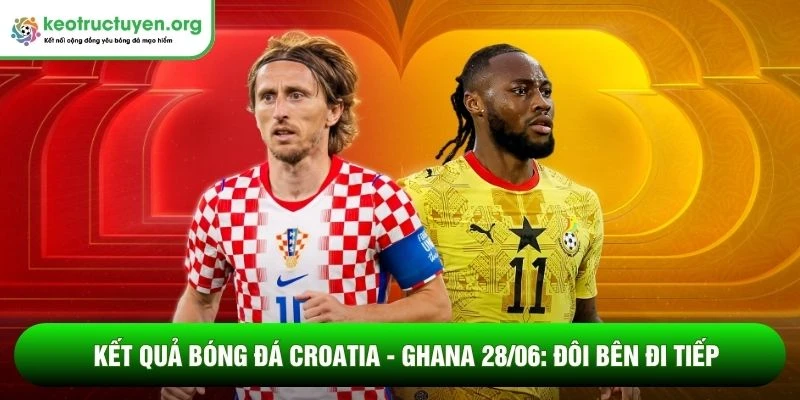 Kết quả bóng đá Croatia - Ghana 28/06