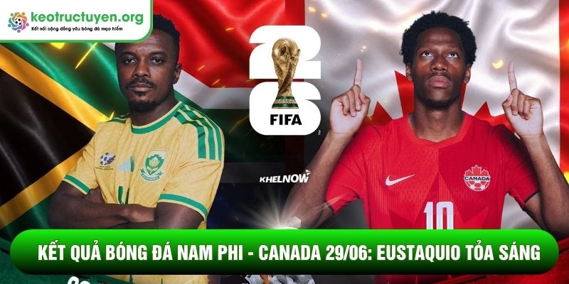 Kết quả bóng đá Nam Phi - Canada 29/06