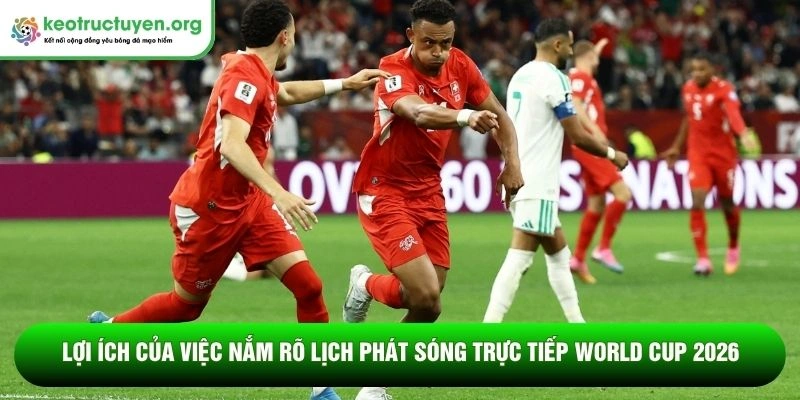 Lịch phát sóng trực tiếp World Cup 2026 cập nhật mới nhất Lợi ích của việc nắm rõ lịch phát sóng trực tiếp World Cup 2026