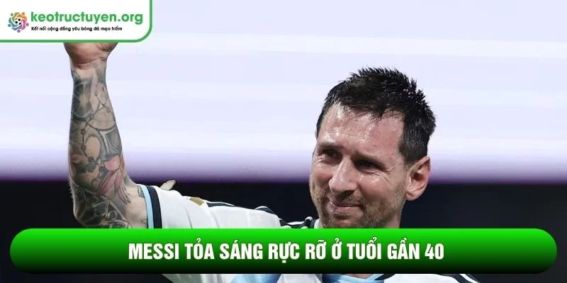 Messi tỏa sáng rực rỡ ở tuổi gần 40