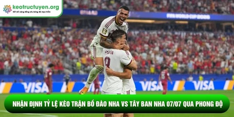 Tỷ lệ kèo trận Bồ Đào Nha vs Tây Ban Nha 07/07: Chung kết sớm Nhận định tỷ lệ kèo trận Bồ Đào Nha vs Tây Ban Nha 07/07 qua phong độ