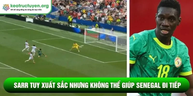 Sarr tuy xuất sắc nhưng không thể giúp Senegal đi tiếp