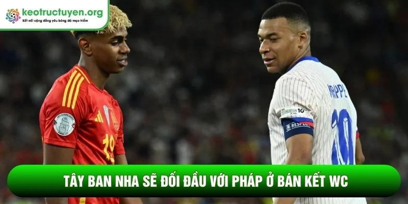 Điểm nhấn World Cup đáng chú ý nhất ngày 11 tháng 7 Tây Ban Nha sẽ đối đầu với Pháp ở bán kết WC