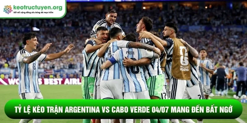 Tỷ lệ kèo trận Argentina vs Cabo Verde 04/07 - Kèo dưới thắng đậm Tỷ lệ kèo trận Argentina vs Cabo Verde 04/07 mang đến bất ngờ