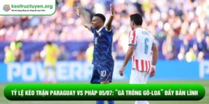 Tỷ lệ kèo trận Paraguay vs Pháp 05/07: “Gà trống Gô-loa” đầy bản lĩnh Tỷ lệ kèo trận Paraguay vs Pháp 05/07