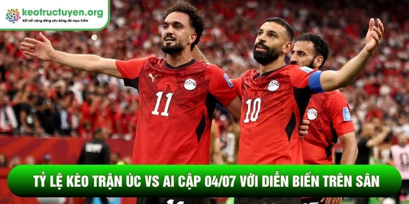 Tỷ lệ kèo trận Úc vs Ai Cập 04/07 với diễn biến trên sân