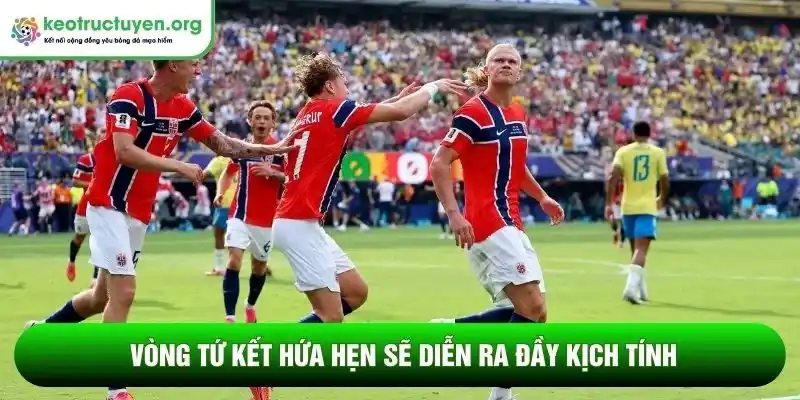 Vòng tứ kết hứa hẹn sẽ diễn ra đầy kịch tính