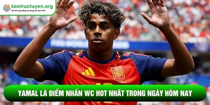 Điểm nhấn World Cup đáng chú ý nhất ngày 11 tháng 7 Yamal là điểm nhấn World Cup hot nhất trong ngày hôm nay