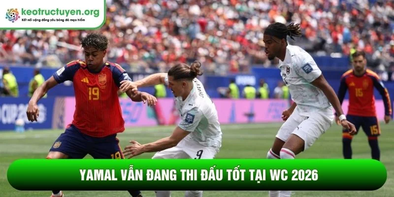 Yamal vẫn đang thi đấu tốt tại WC 2026